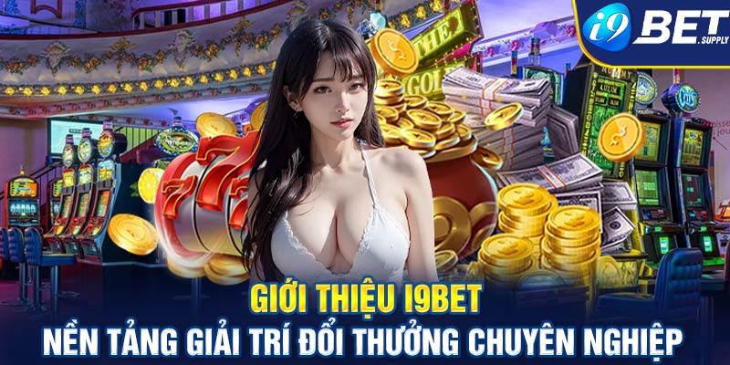 Giới thiệu tổng quan nhất về thương hiệu i9bet